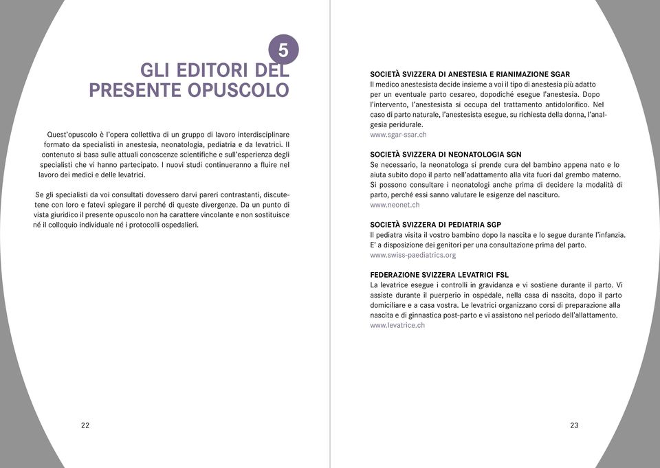 Se gli specialisti da voi consultati dovessero darvi pareri contrastanti, discutetene con loro e fatevi spiegare il perché di queste divergenze.