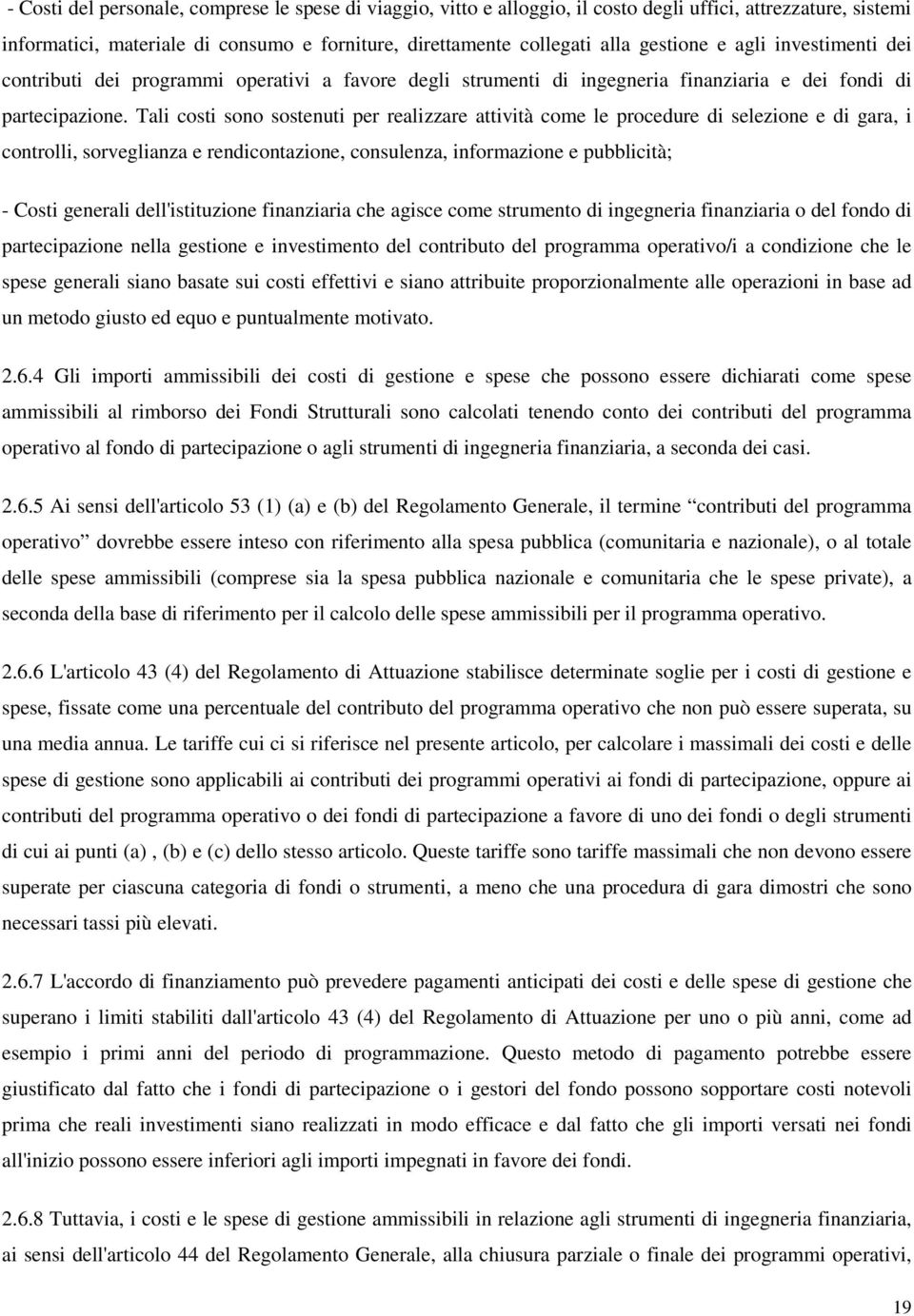 Tali costi sono sostenuti per realizzare attività come le procedure di selezione e di gara, i controlli, sorveglianza e rendicontazione, consulenza, informazione e pubblicità; - Costi generali