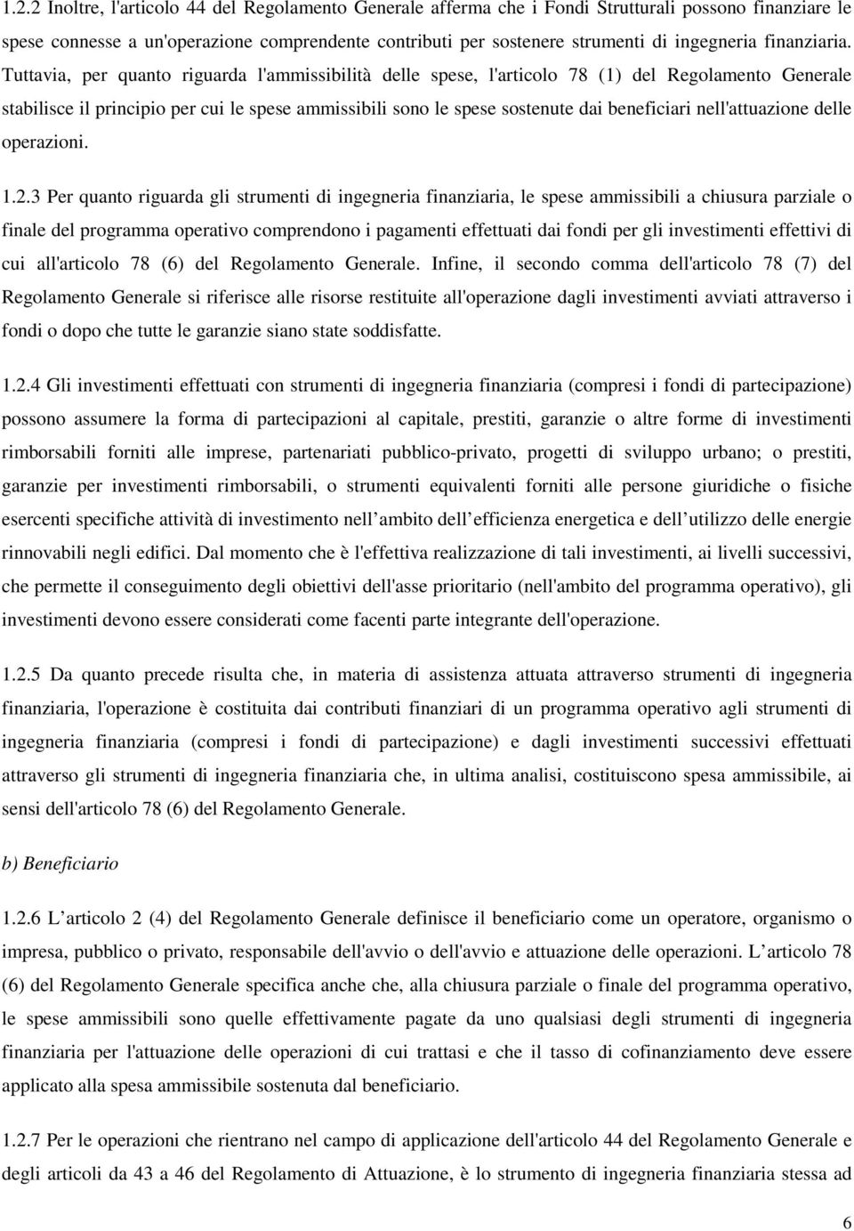 Tuttavia, per quanto riguarda l'ammissibilità delle spese, l'articolo 78 (1) del Regolamento Generale stabilisce il principio per cui le spese ammissibili sono le spese sostenute dai beneficiari