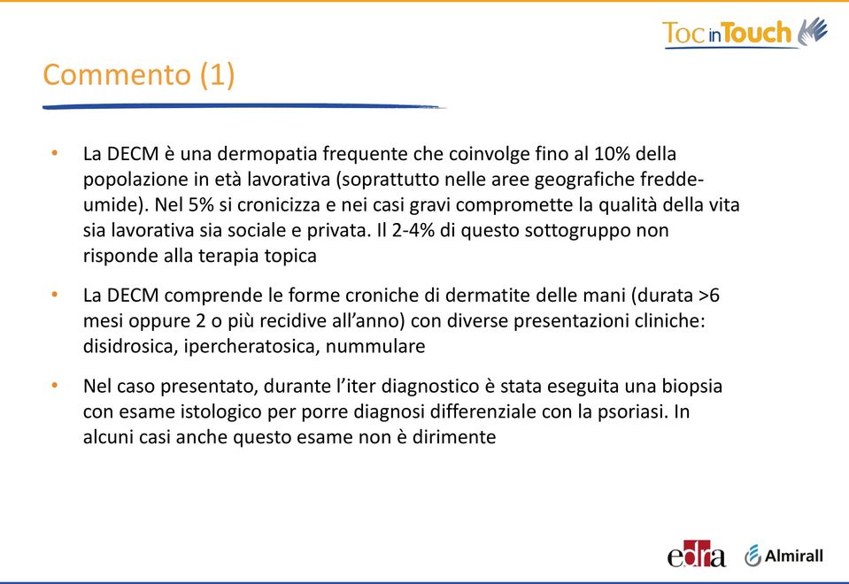 Il 2-4% di questo sottogruppo non risponde alla terapia topica La DECM comprende le forme croniche di dermatite delle mani (durata >6 mesi oppure 2 o più recidive all anno) con