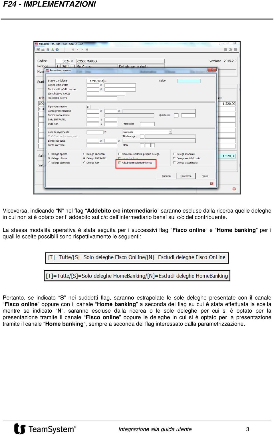 flag, saranno estrapolate le sole deleghe presentate con il canale Fisco online oppure con il canale Home banking a seconda del flag su cui è stata effettuata la scelta mentre se indicato N, saranno