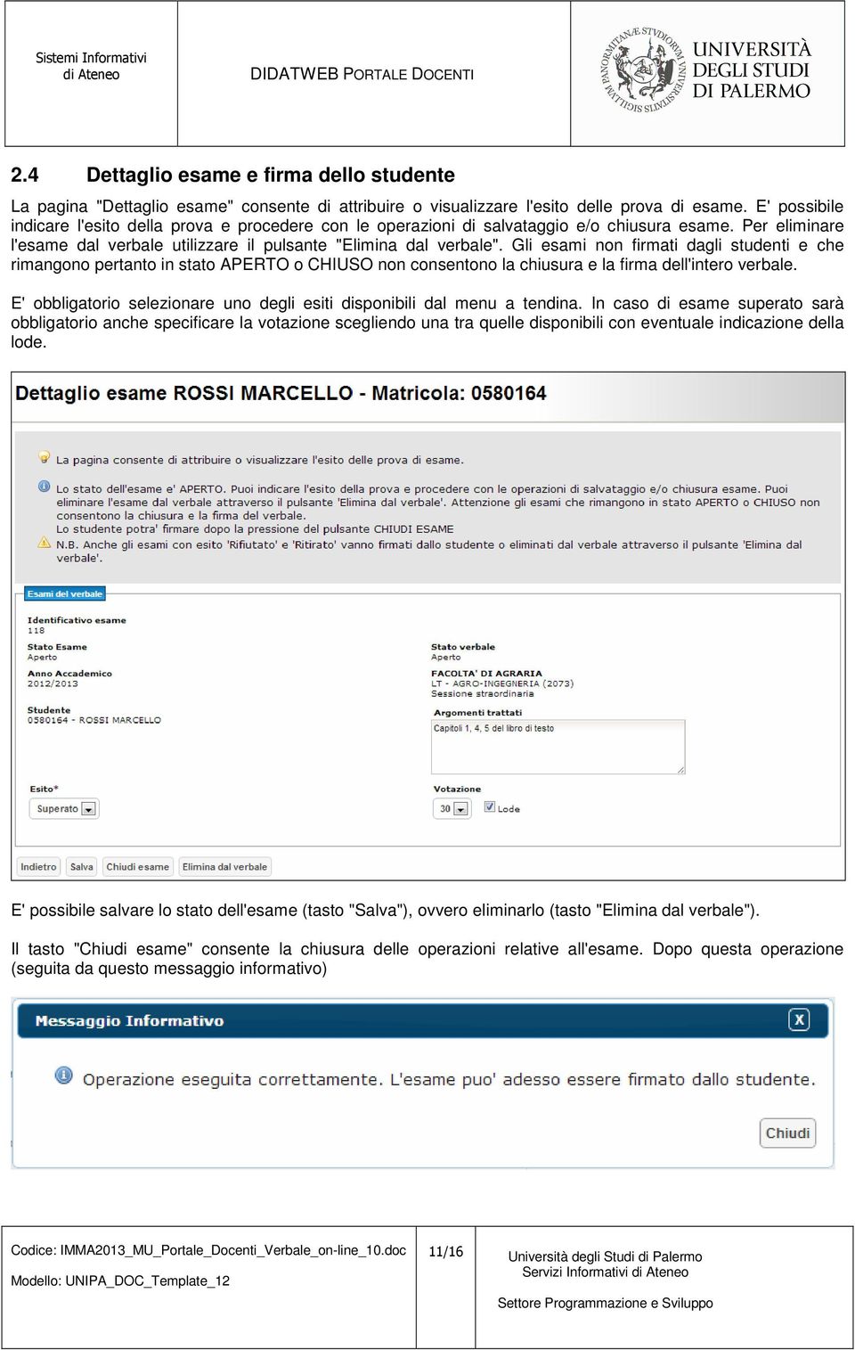 Gli esami non firmati dagli studenti e che rimangono pertanto in stato APERTO o CHIUSO non consentono la chiusura e la firma dell'intero verbale.