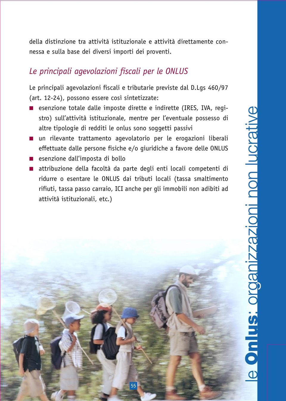 12-24), possono essere così sintetizzate: esenzione totale dalle imposte dirette e indirette (IRES, IVA, registro) sull attività istituzionale, mentre per l eventuale possesso di altre tipologie di