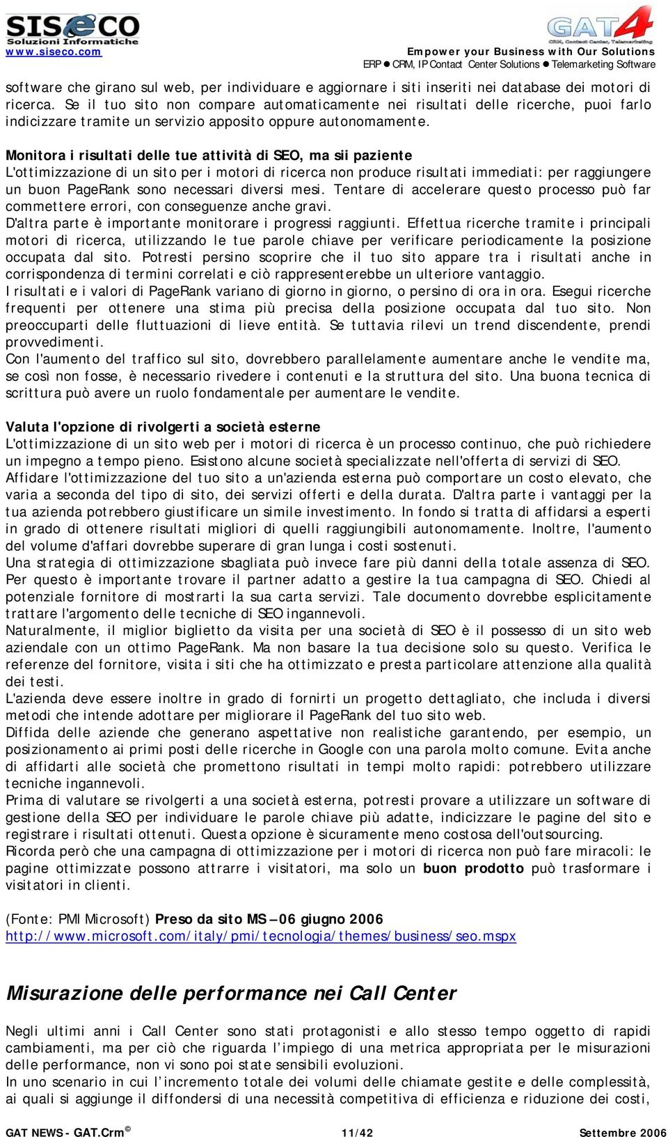 Monitora i risultati delle tue attività di SEO, ma sii paziente L'ottimizzazione di un sito per i motori di ricerca non produce risultati immediati: per raggiungere un buon PageRank sono necessari