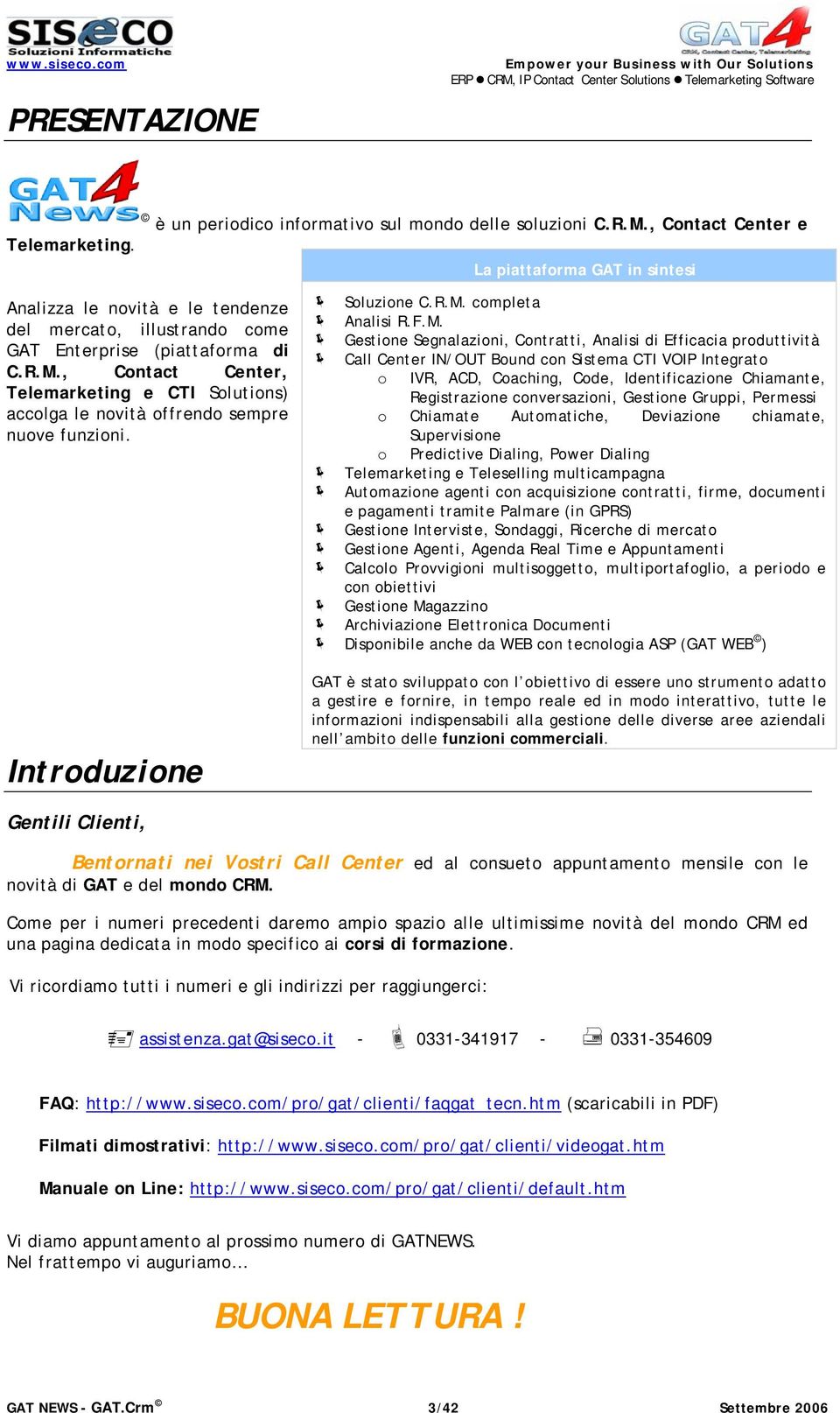 , Contact Center, Telemarketing e CTI Solutions) accolga le novità offrendo sempre nuove funzioni. Introduzione Soluzione C.R.M.