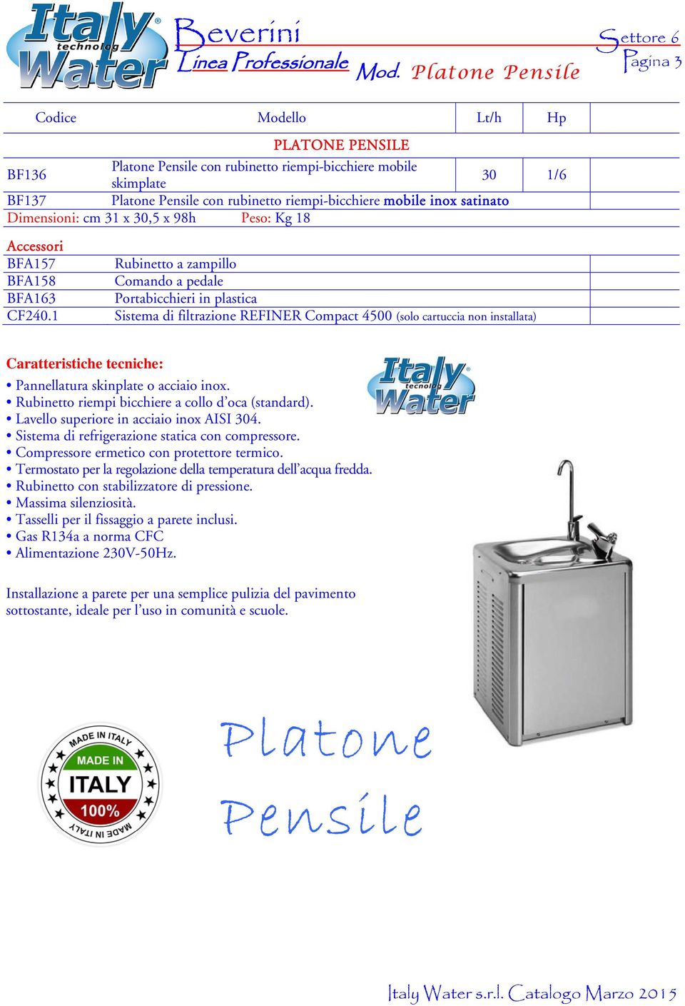 riempi-bicchiere mobile inox satinato Dimensioni: cm 31 x 30,5 x 98h eso: Kg 18 BFA157 Rubinetto a zampillo BFA158 Comando a pedale ortabicchieri in plastica CF240.