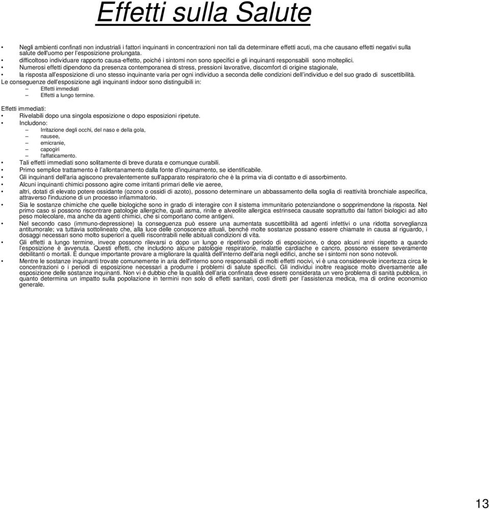 Numerosi effetti dipendono da presenza contemporanea di stress, pressioni lavorative, discomfort di origine stagionale, la risposta all esposizione di uno stesso inquinante varia per ogni individuo a