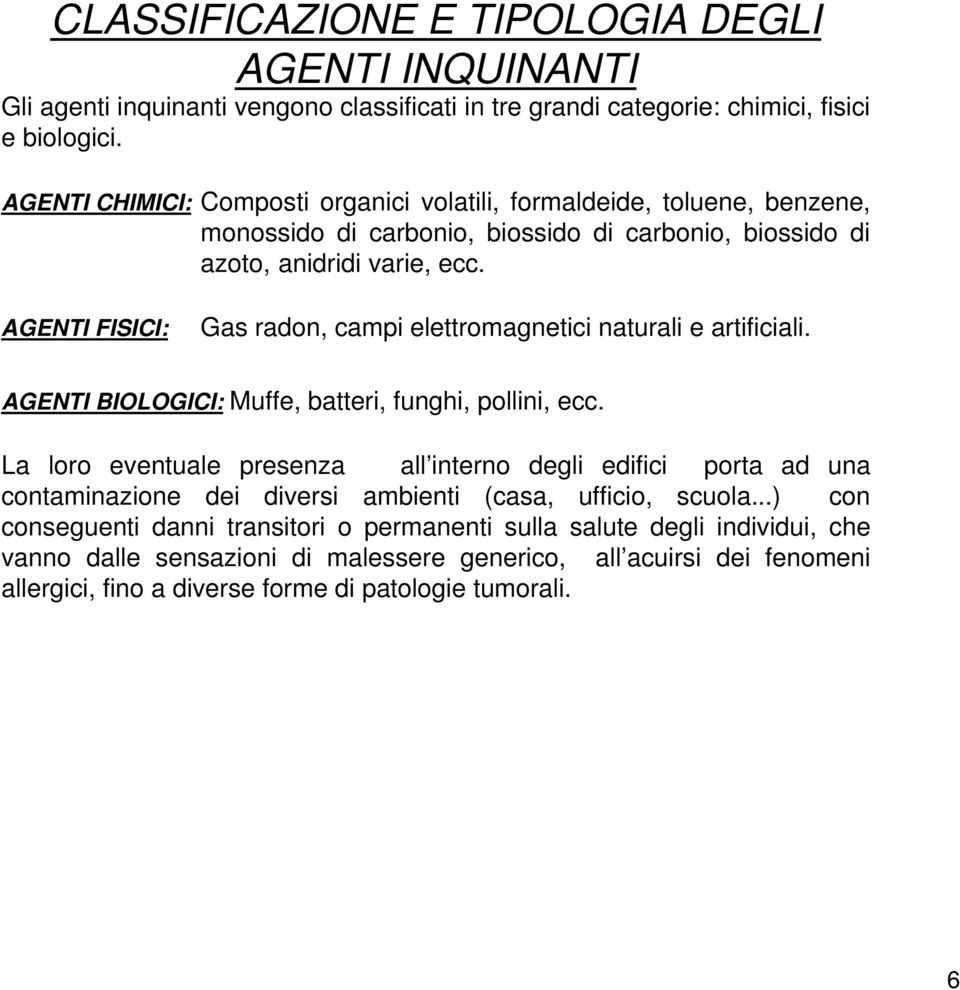 AGENTI FISICI: Gas radon, campi elettromagnetici naturali e artificiali. AGENTI BIOLOGICI: Muffe, batteri, funghi, pollini, ecc.