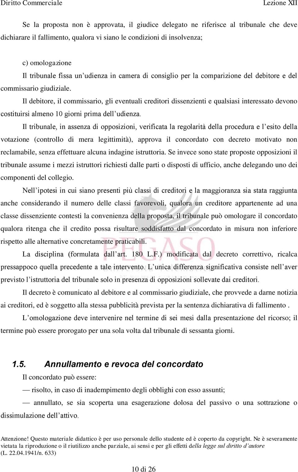 Il debitore, il commissario, gli eventuali creditori dissenzienti e qualsiasi interessato devono costituirsi almeno 10 giorni prima dell udienza.