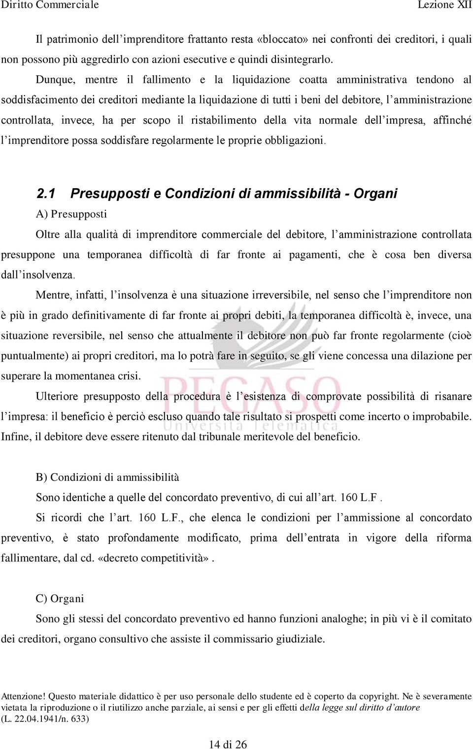 invece, ha per scopo il ristabilimento della vita normale dell impresa, affinché l imprenditore possa soddisfare regolarmente le proprie obbligazioni. 2.