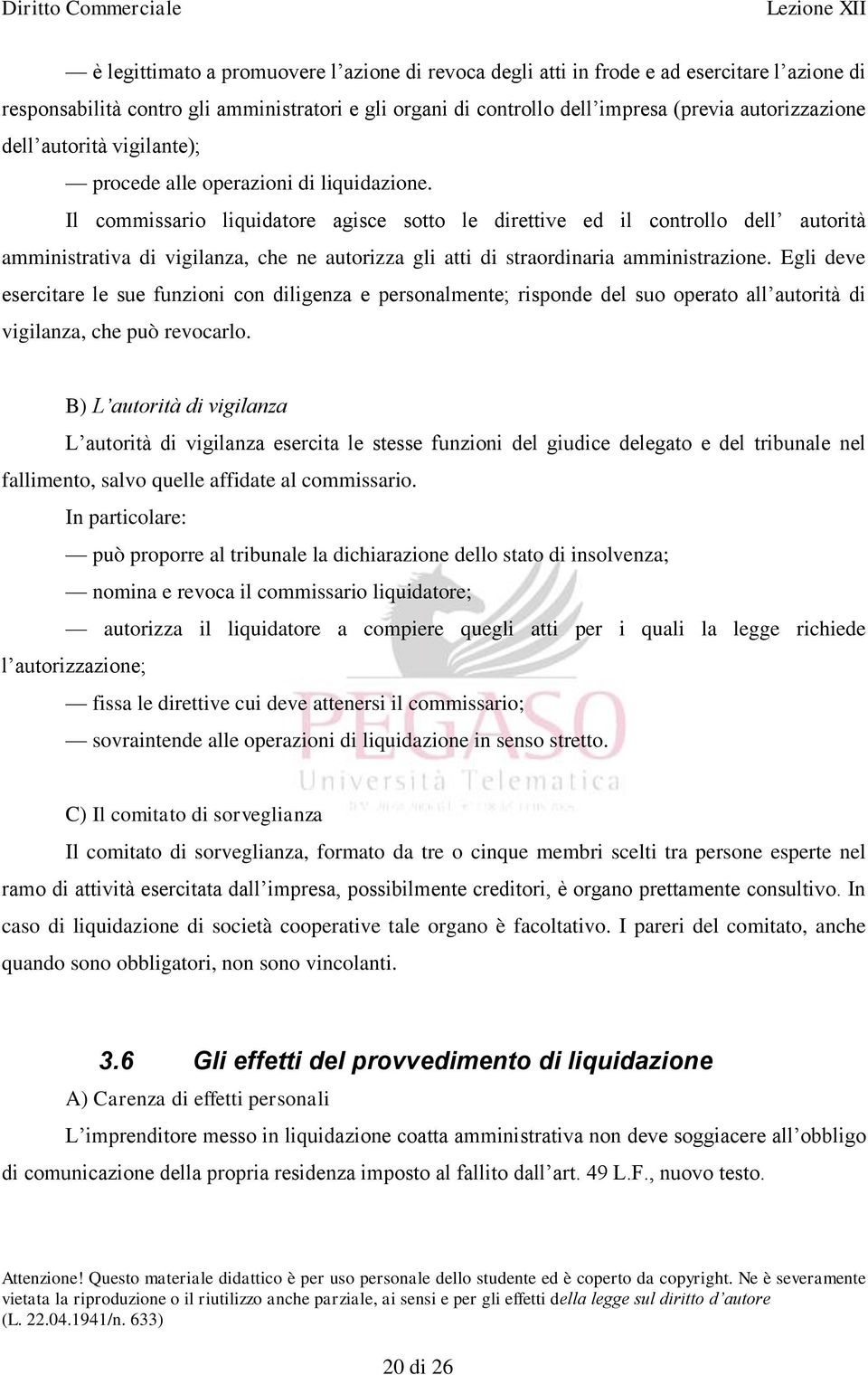 Il commissario liquidatore agisce sotto le direttive ed il controllo dell autorità amministrativa di vigilanza, che ne autorizza gli atti di straordinaria amministrazione.