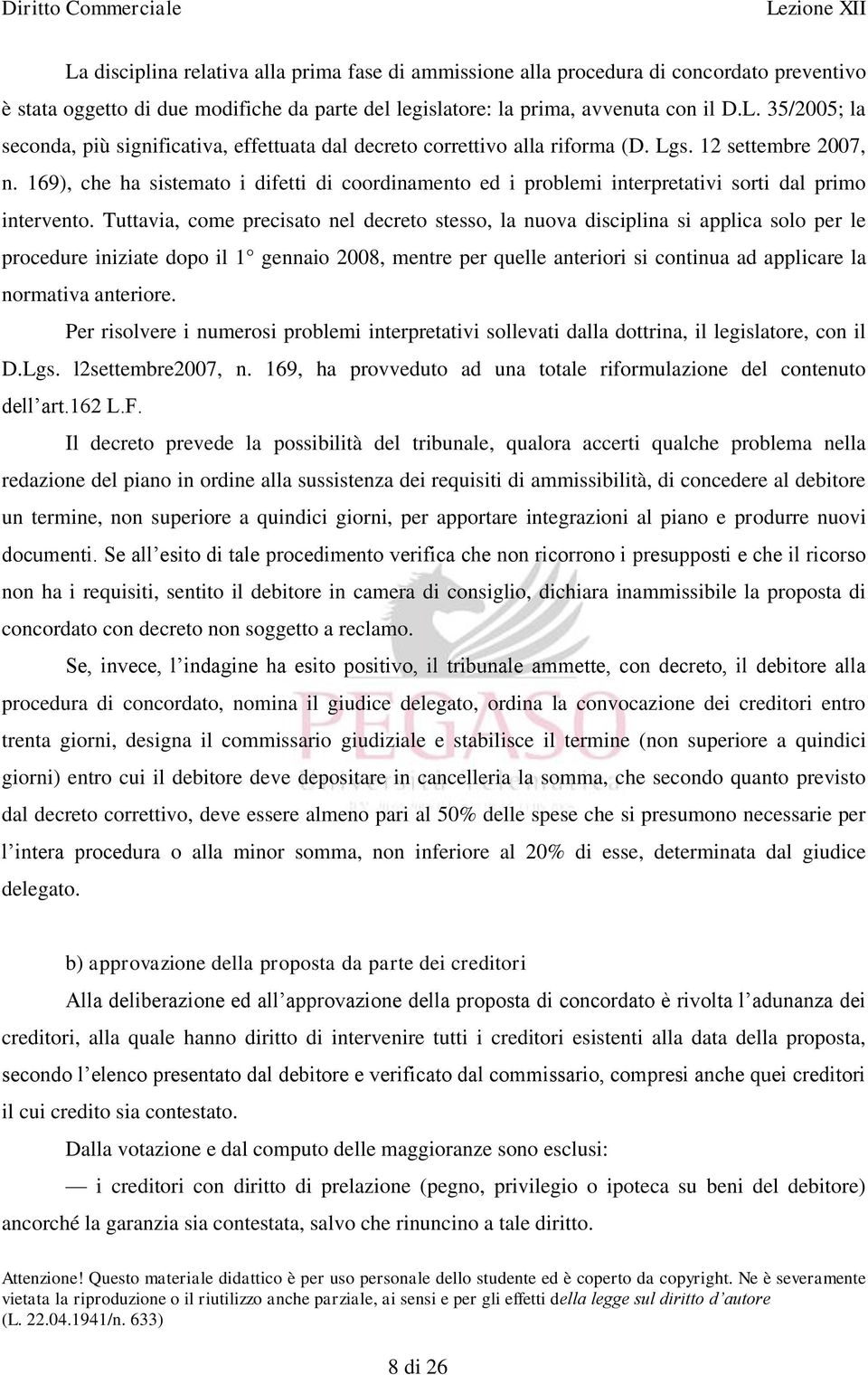 Tuttavia, come precisato nel decreto stesso, la nuova disciplina si applica solo per le procedure iniziate dopo il 1 gennaio 2008, mentre per quelle anteriori si continua ad applicare la normativa