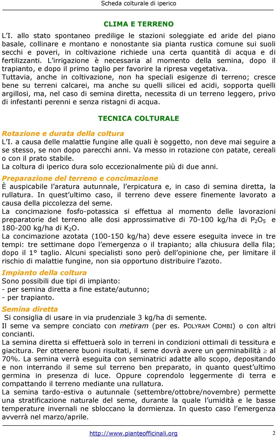 certa quantità di acqua e di fertilizzanti. L irrigazione è necessaria al momento della semina, dopo il trapianto, e dopo il primo taglio per favorire la ripresa vegetativa.