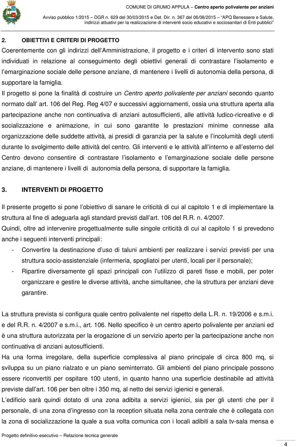 Il progetto si pone la finalità di costruire un Centro aperto polivalente per anziani secondo quanto normato dall art. 106 del Reg.