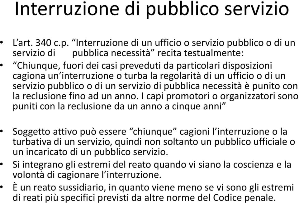 Interruzione di un ufficio o servizio pubblico o di un servizio di pubblica necessità recita testualmente: Chiunque, fuori dei casi preveduti da particolari disposizioni cagiona un interruzione o