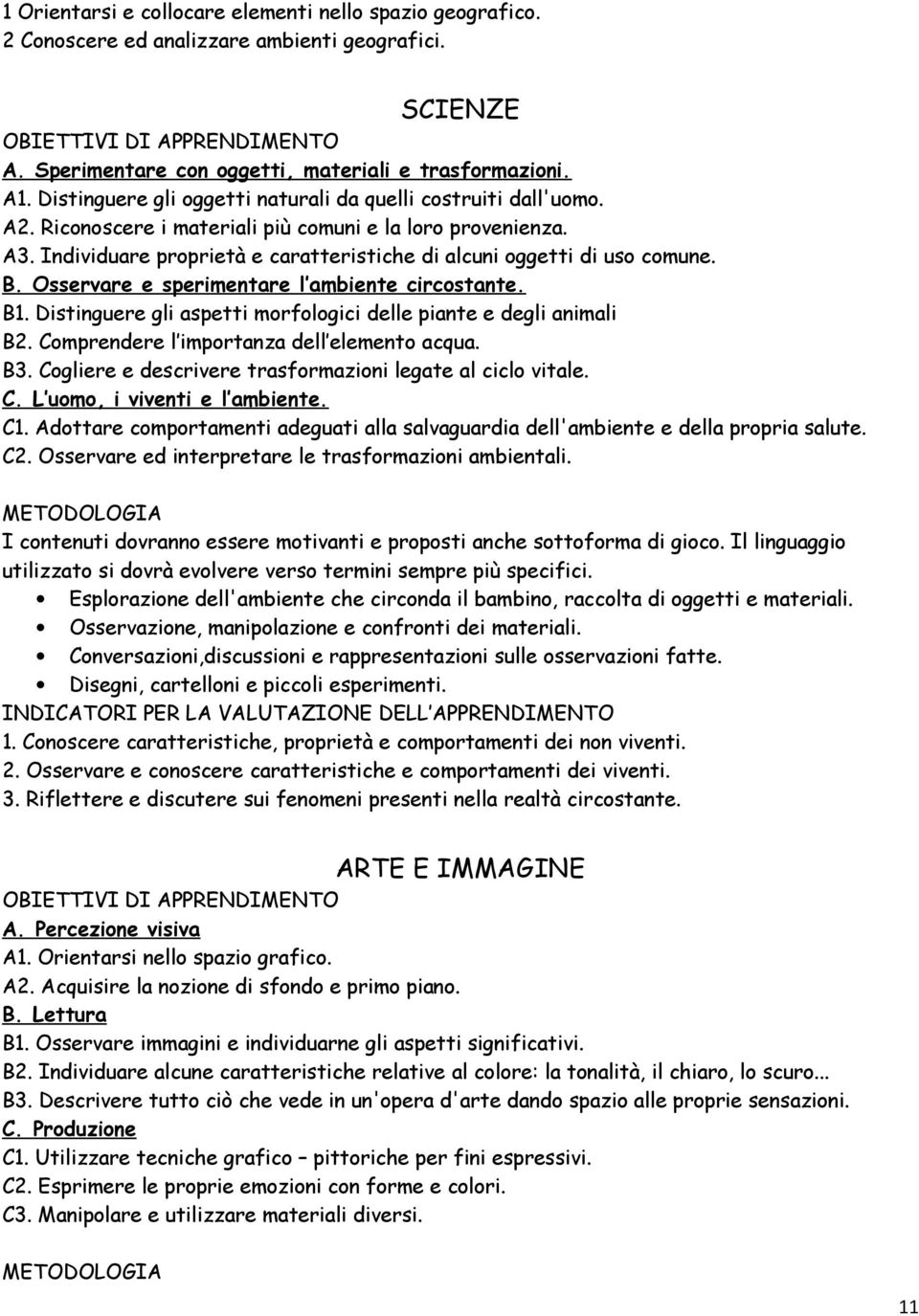 Individuare proprietà e caratteristiche di alcuni oggetti di uso comune. B. Osservare e sperimentare l ambiente circostante. B1. Distinguere gli aspetti morfologici delle piante e degli animali B2.