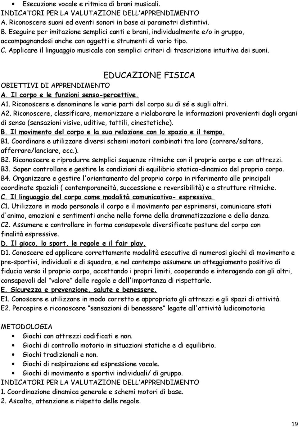 Applicare il linguaggio musicale con semplici criteri di trascrizione intuitiva dei suoni. EDUCAZIONE FISICA A. Il corpo e le funzioni senso-percettive. A1.