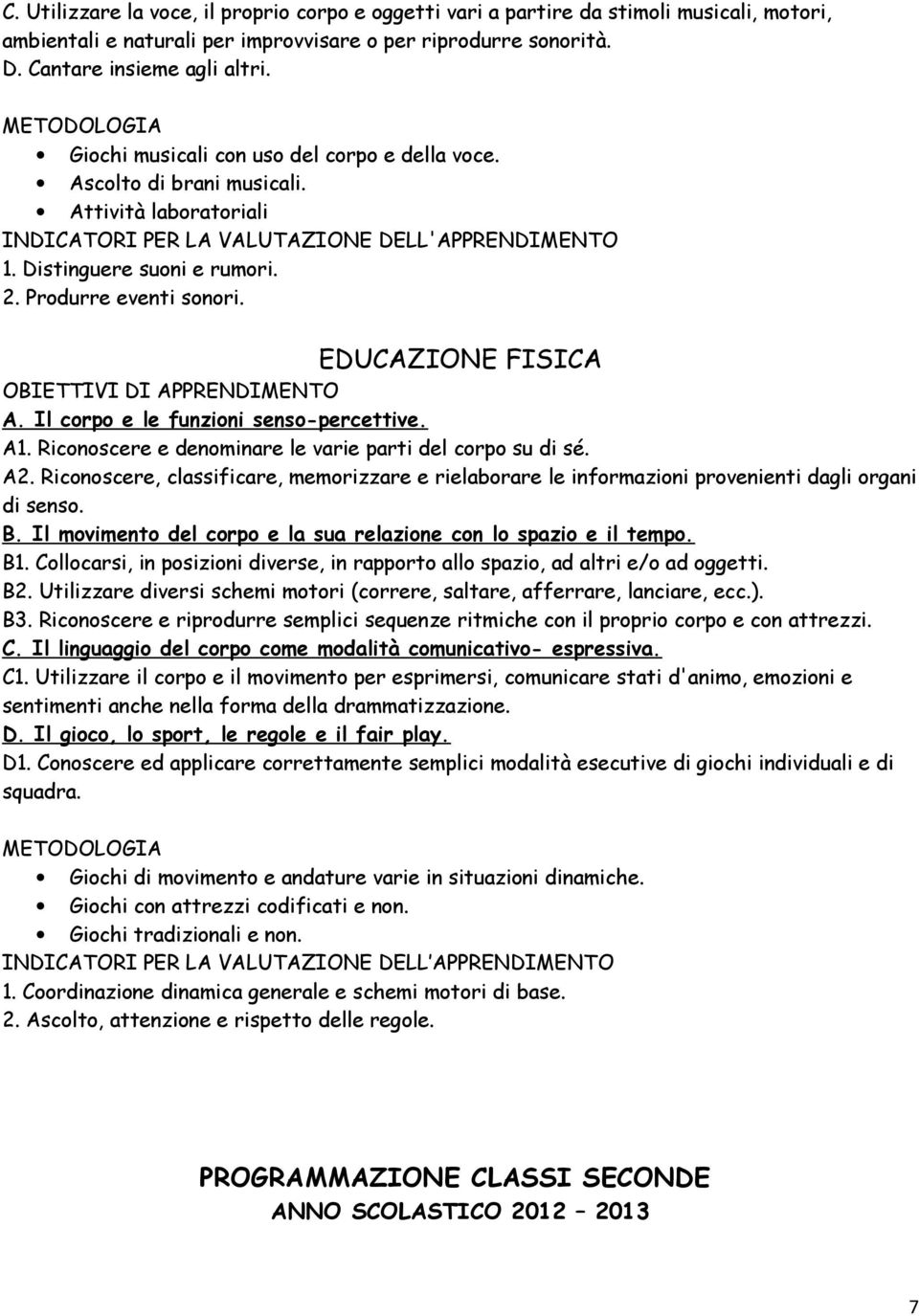 Produrre eventi sonori. EDUCAZIONE FISICA A. Il corpo e le funzioni senso-percettive. A1. Riconoscere e denominare le varie parti del corpo su di sé. A2.