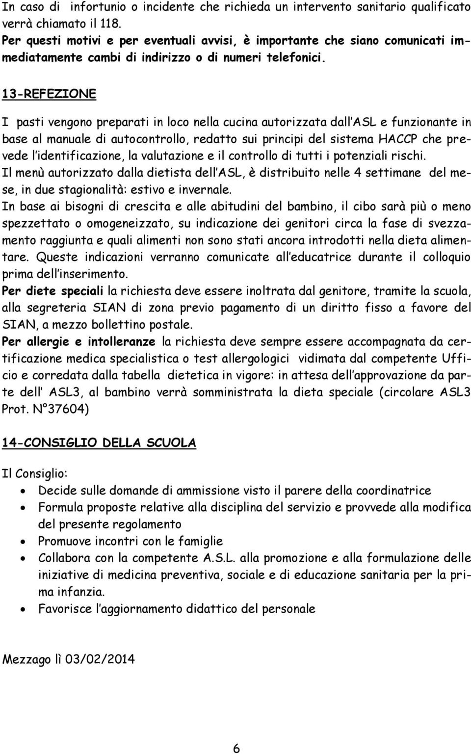 13-REFEZIONE I pasti vengono preparati in loco nella cucina autorizzata dall ASL e funzionante in base al manuale di autocontrollo, redatto sui principi del sistema HACCP che prevede l