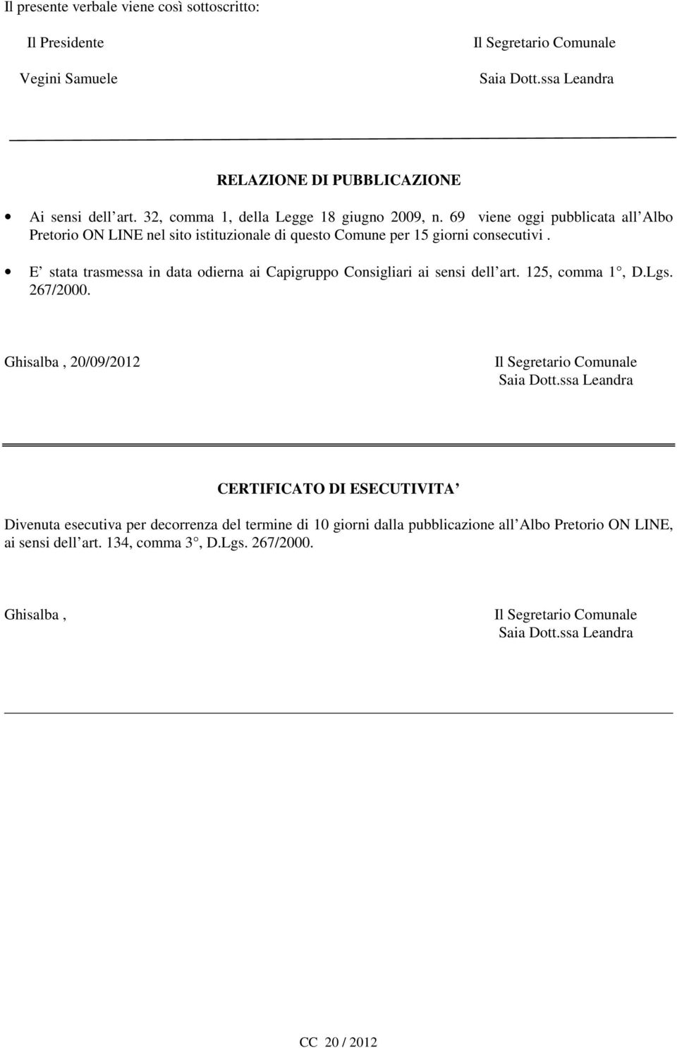 E stata trasmessa in data odierna ai Capigruppo Consigliari ai sensi dell art. 125, comma 1, D.Lgs. 267/2000. Ghisalba, 20/09/2012 Il Segretario Comunale Saia Dott.