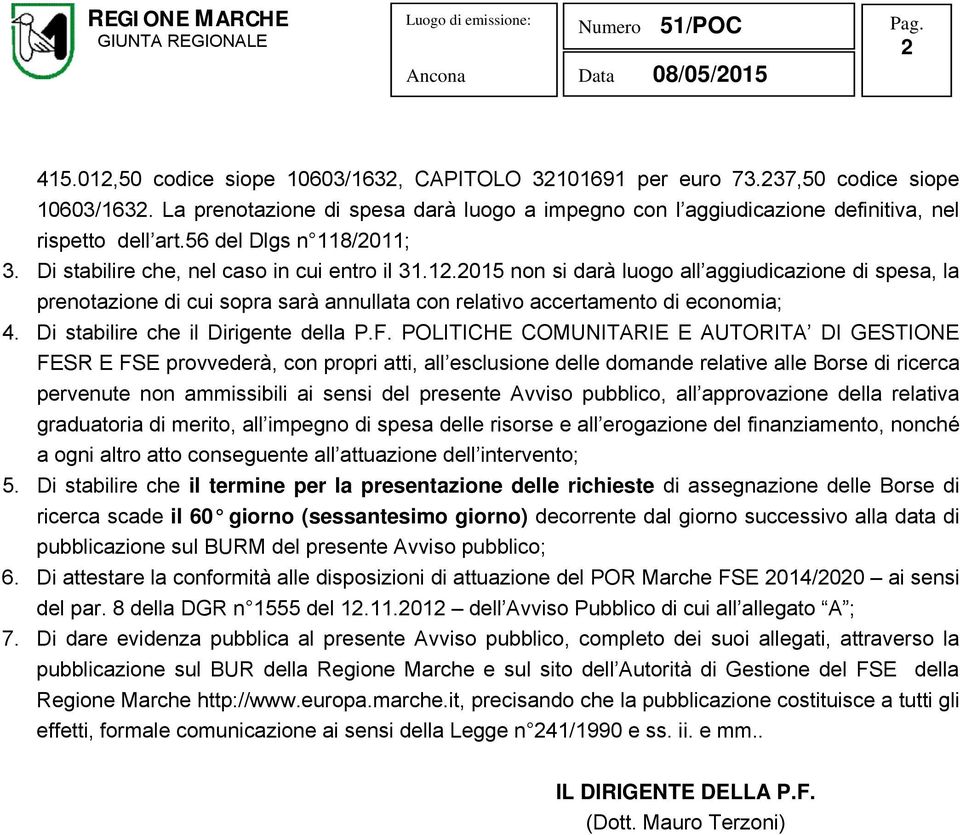 2015 non si darà luogo all aggiudicazione di spesa, la prenotazione di cui sopra sarà annullata con relativo accertamento di economia; 4. Di stabilire che il Dirigente della P.F.