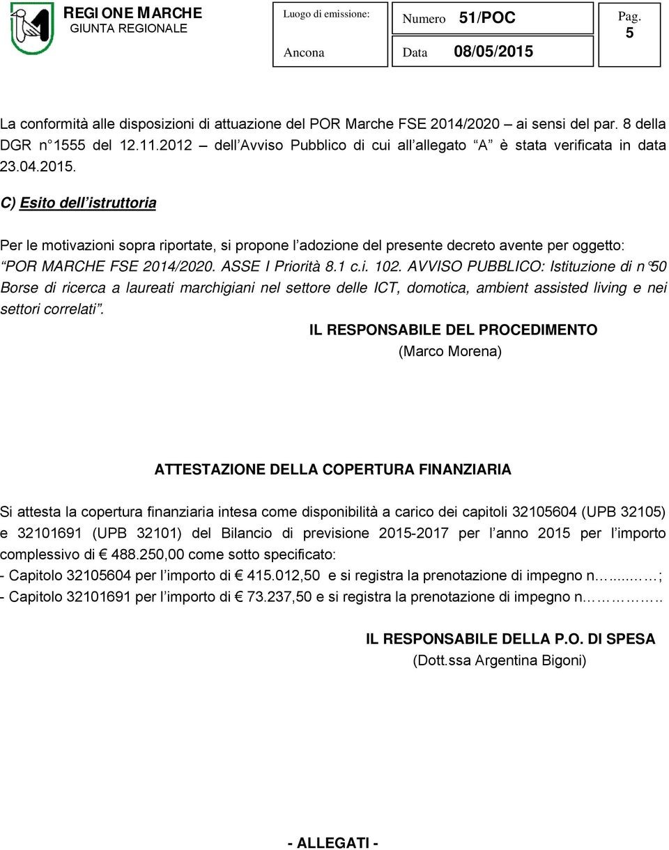 C) Esito dell istruttoria Per le motivazioni sopra riportate, si propone l adozione del presente decreto avente per oggetto: POR MARCHE FSE 2014/2020. ASSE I Priorità 8.1 c.i. 102.