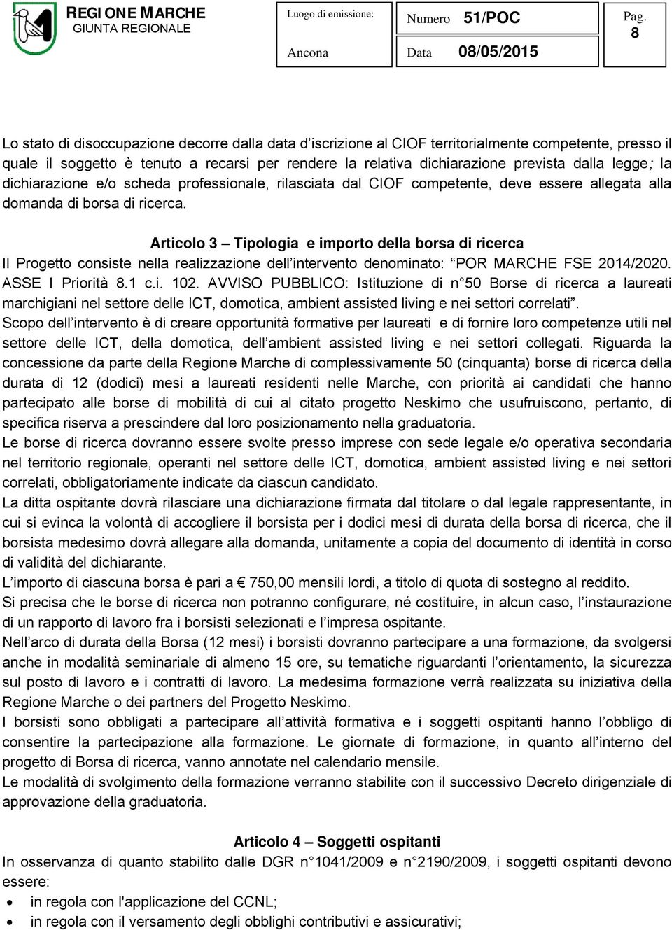 Articolo 3 Tipologia e importo della borsa di ricerca Il Progetto consiste nella realizzazione dell intervento denominato: POR MARCHE FSE 2014/2020. ASSE I Priorità 8.1 c.i. 102.