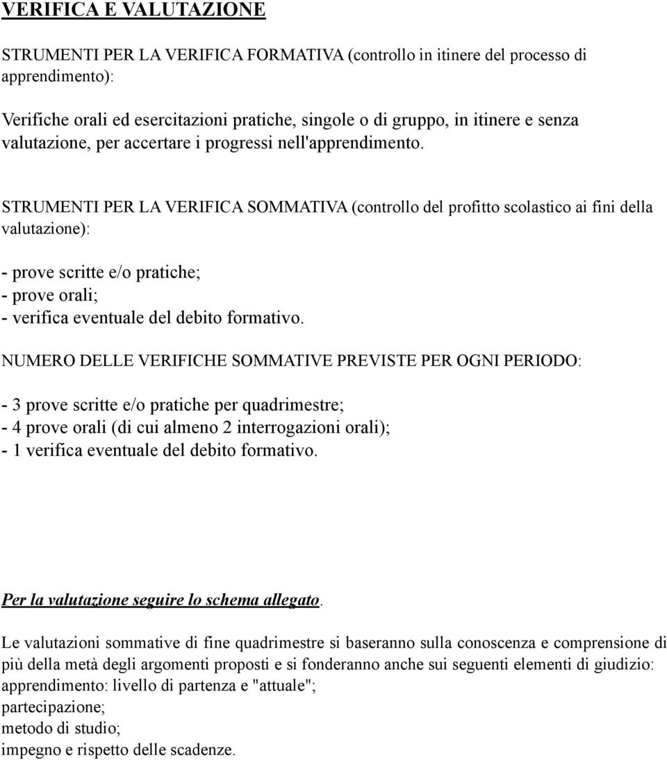 STRUMENTI PER LA VERIFICA SOMMATIVA (controllo del profitto scolastico ai fini della valutazione): - prove scritte e/o pratiche; - prove orali; - verifica eventuale del debito formativo.