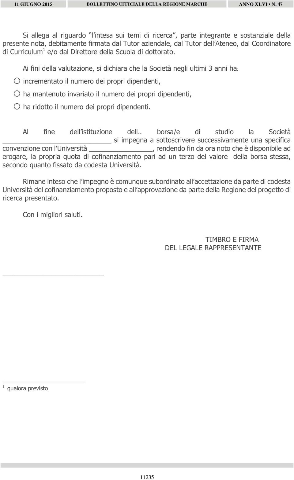 Ai fini della valutazione, si dichiara che la Società negli ultimi 3 anni ha: o incrementato il numero dei propri dipendenti, o ha mantenuto invariato il numero dei propri dipendenti, o ha ridotto il