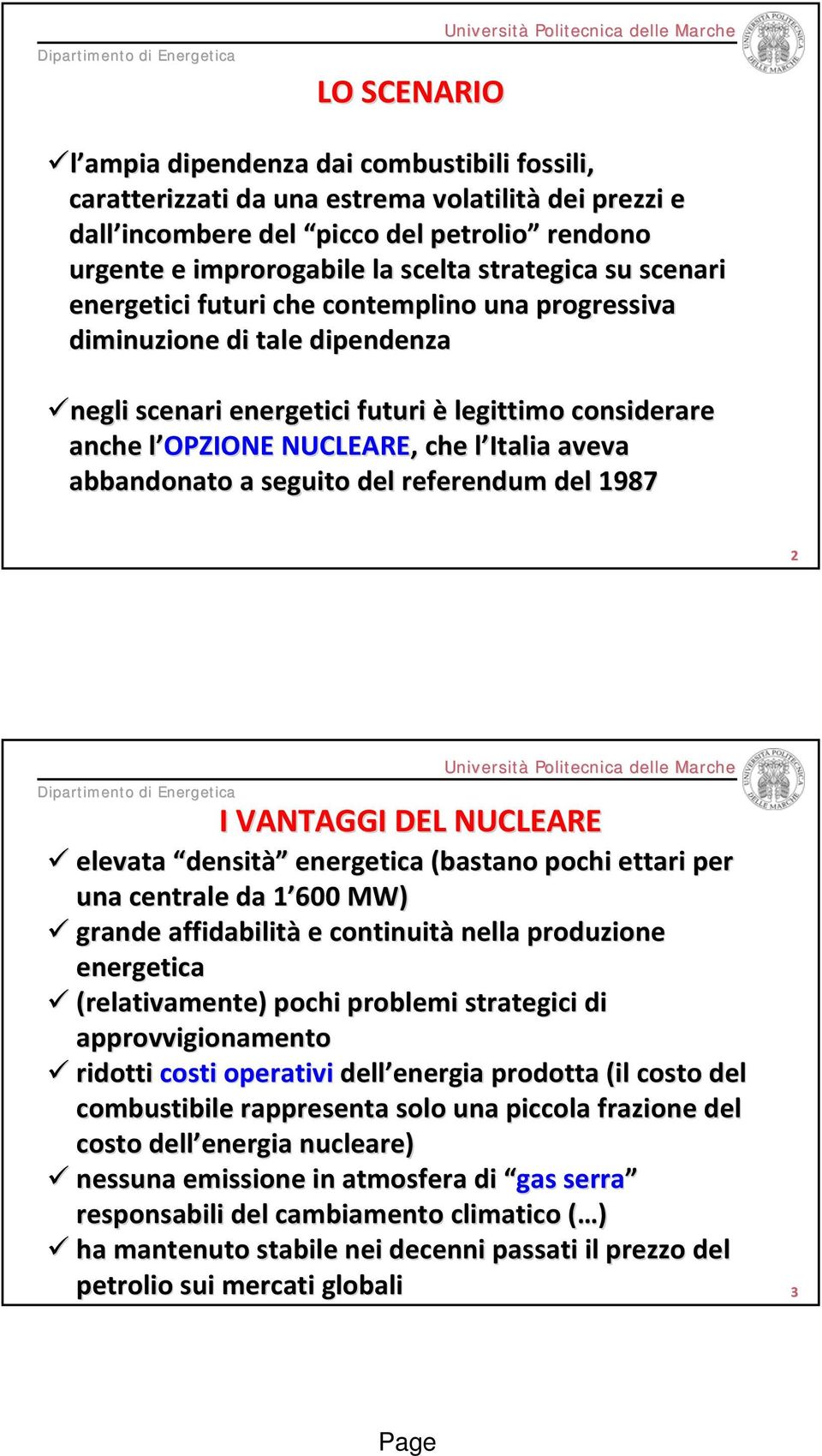 Italia l aveva abbandonato a seguito del referendum del 1987 2 I VANTAGGI DEL NUCLEARE elevata densità energetica (bastano pochi ettari per una centrale da 1 6001 MW) grande affidabilità e continuità
