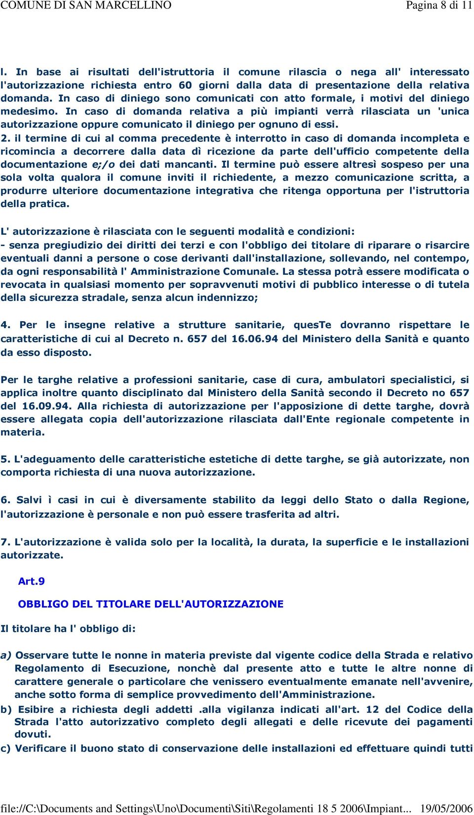 In caso di domanda relativa a più impianti verrà rilasciata un 'unica autorizzazione oppure comunicato il diniego per ognuno di essi. 2.