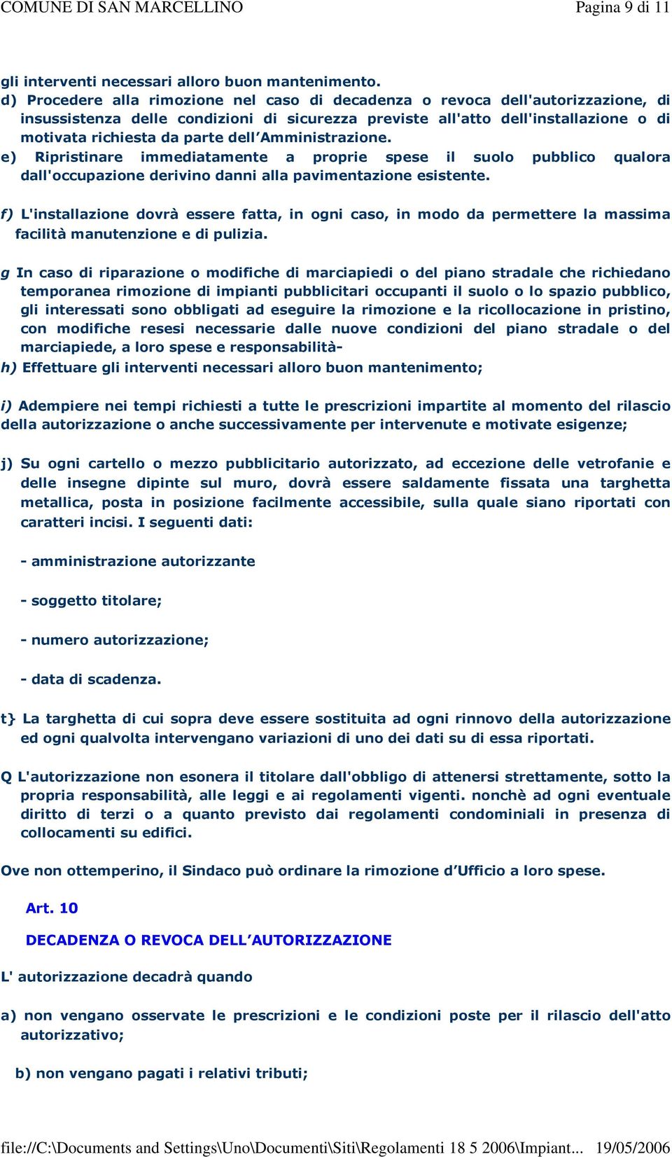 dell Amministrazione. e) Ripristinare immediatamente a proprie spese il suolo pubblico qualora dall'occupazione derivino danni alla pavimentazione esistente.