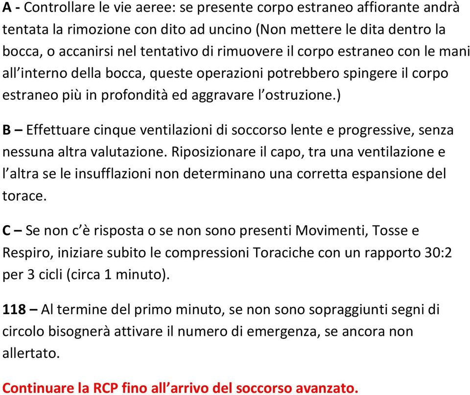 ) B Effettuare cinque ventilazioni di soccorso lente e progressive, senza nessuna altra valutazione.