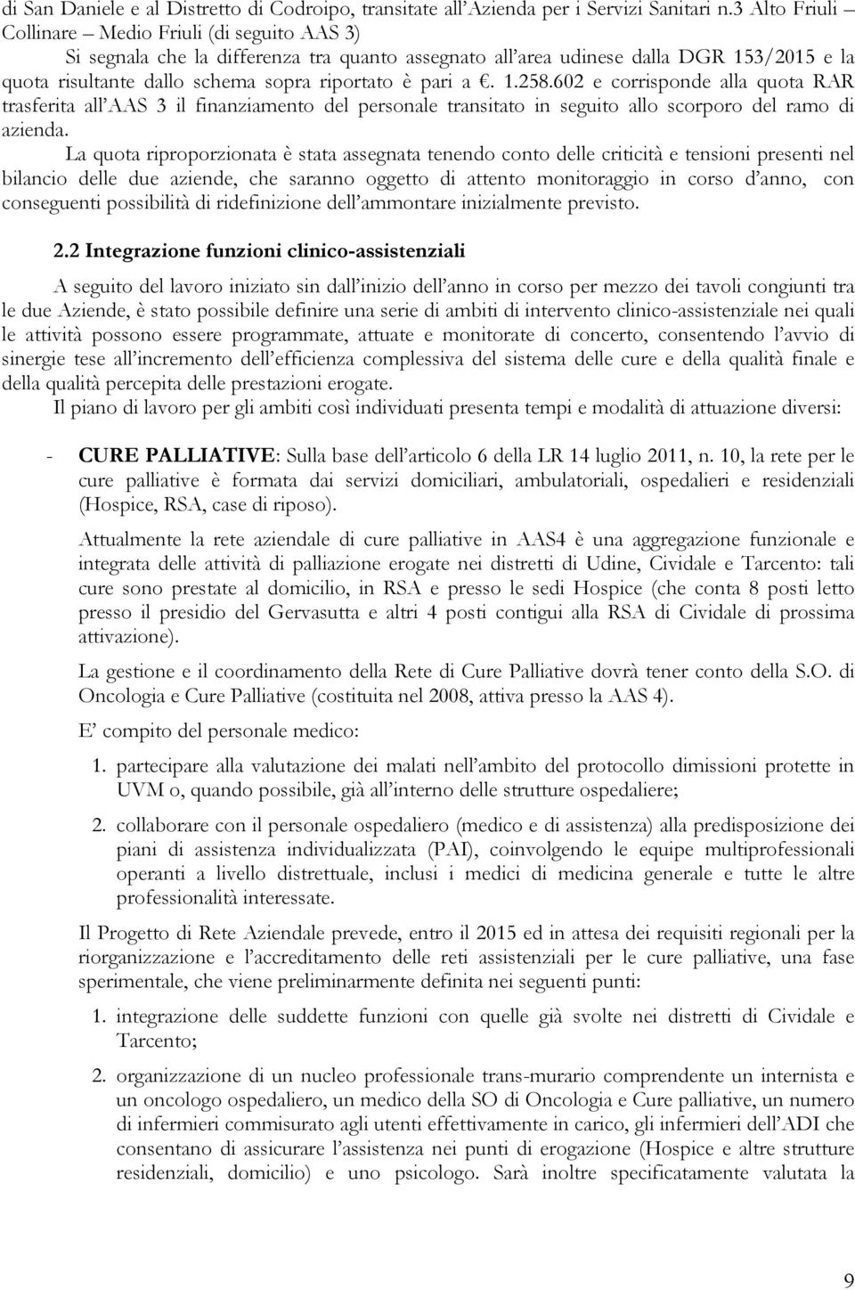 a. 1.258.602 e corrisponde alla quota RAR trasferita all AAS 3 il finanziamento del personale transitato in seguito allo scorporo del ramo di azienda.