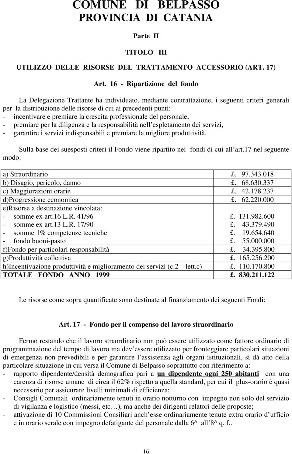 e premiare la crescita professionale del personale, - premiare per la diligenza e la responsabilità nell espletamento dei servizi, - garantire i servizi indispensabili e premiare la migliore