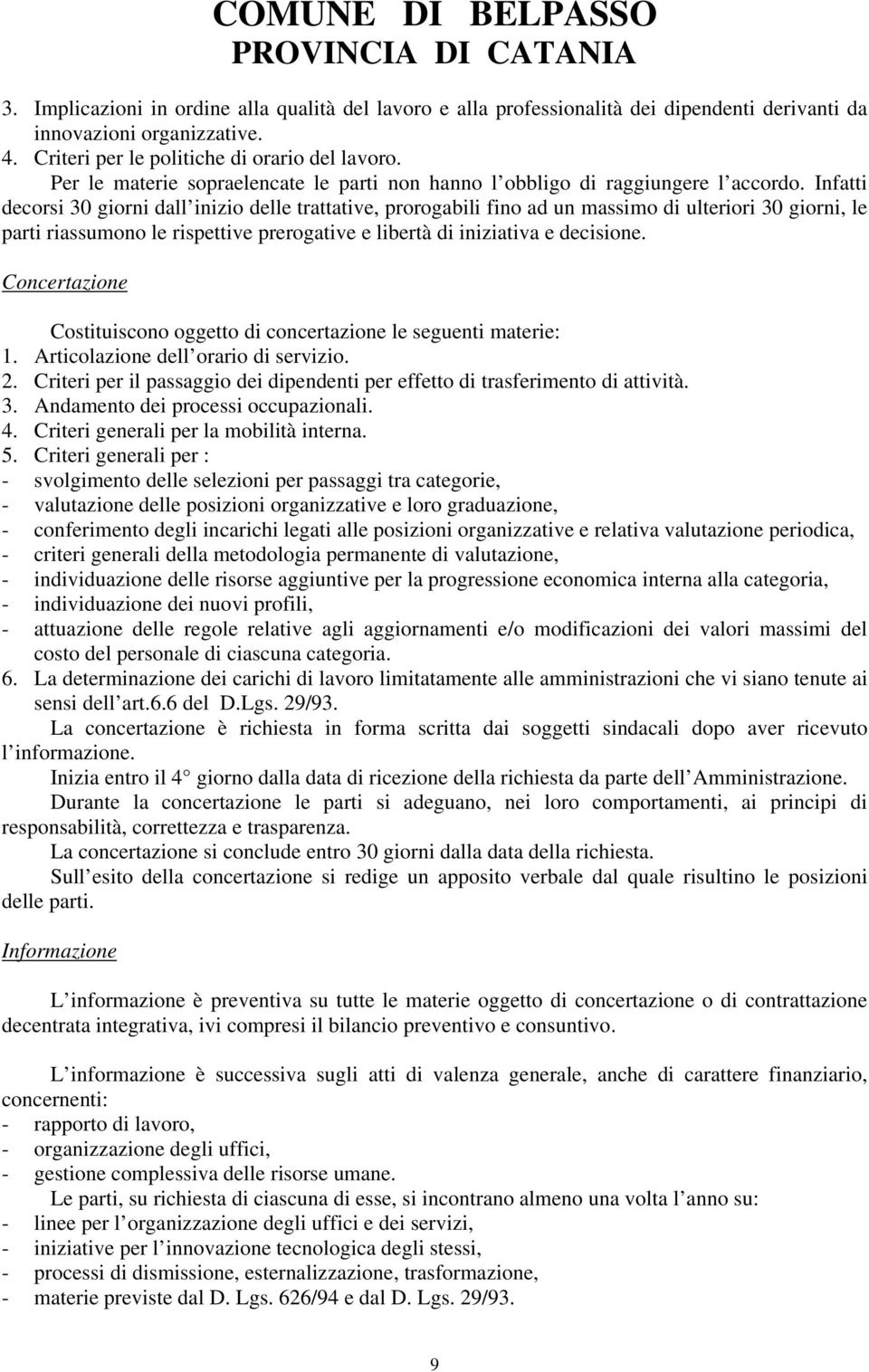 Infatti decorsi 30 giorni dall inizio delle trattative, prorogabili fino ad un massimo di ulteriori 30 giorni, le parti riassumono le rispettive prerogative e libertà di iniziativa e decisione.