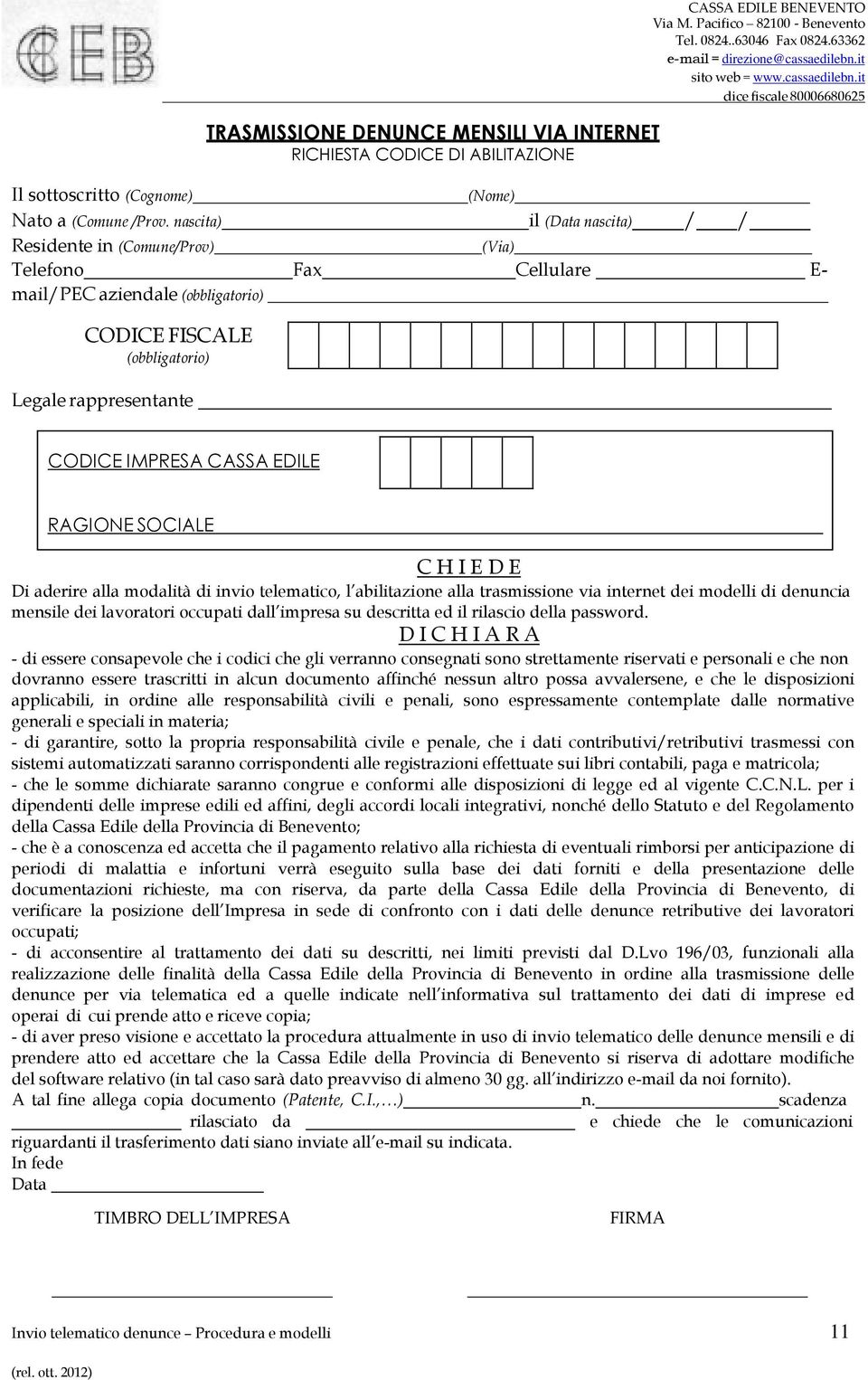 EDILE RAGIONE SOCIALE C H I E D E Di aderire alla modalità di invio telematico, l abilitazione alla trasmissione via internet dei modelli di denuncia mensile dei lavoratori occupati dall impresa su