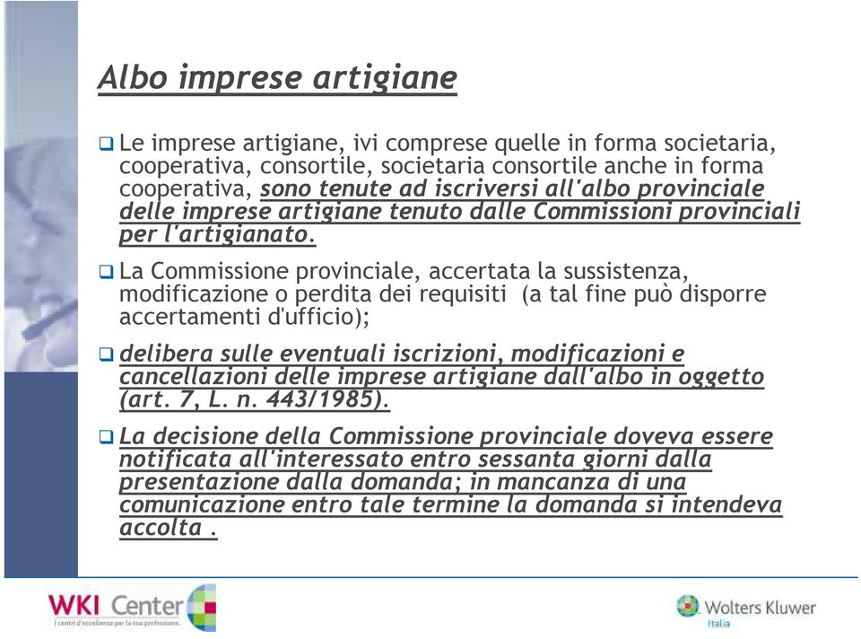 La Commissione provinciale, accertata la sussistenza, modificazione o perdita dei requisiti (a tal fine può disporre accertamenti d'ufficio); delibera sulle eventuali iscrizioni, modificazioni e