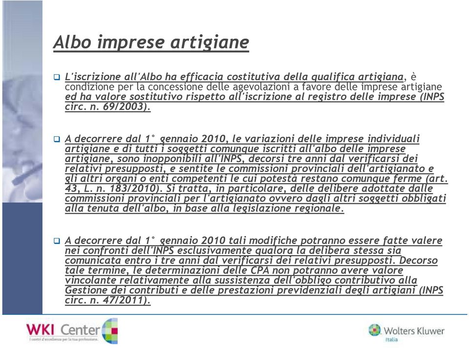 A decorrere dal 1 gennaio 2010, le variazioni delle imprese individuali artigiane e di tutti i soggetti comunque iscritti all'albo delle imprese artigiane, sono inopponibili all'inps, decorsi tre