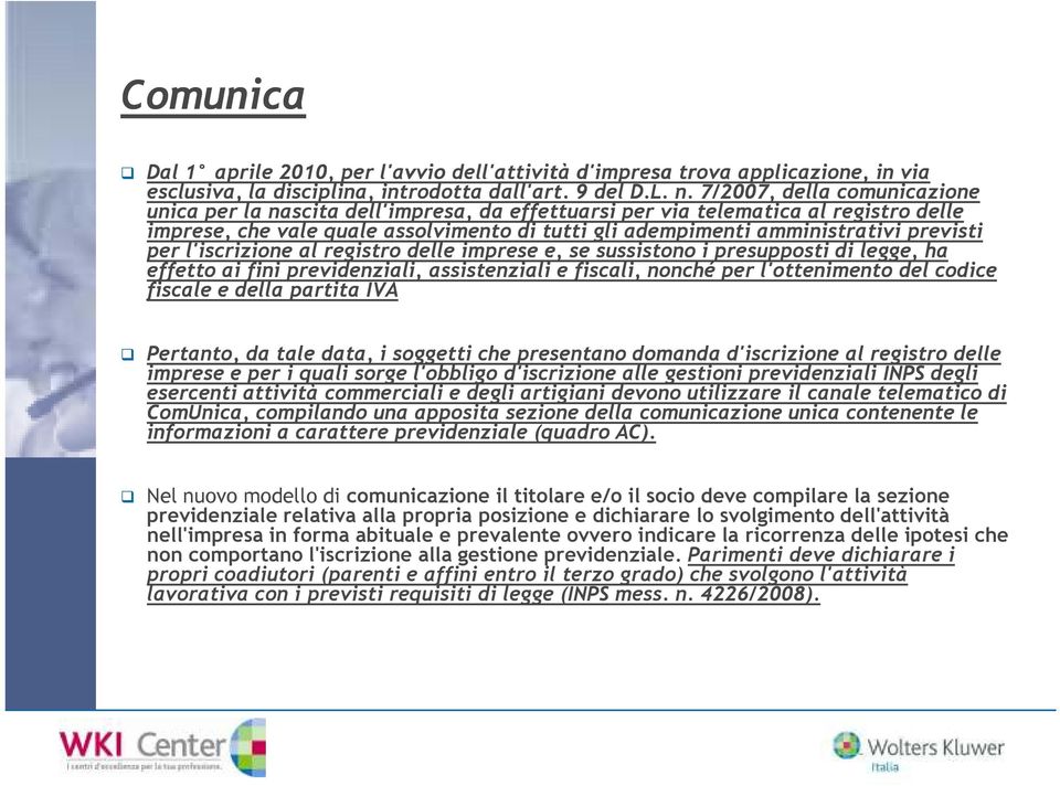 previsti per l'iscrizione al registro delle imprese e, se sussistono i presupposti di legge, ha effetto ai fini previdenziali, assistenziali e fiscali, nonché per l'ottenimento del codice fiscale e