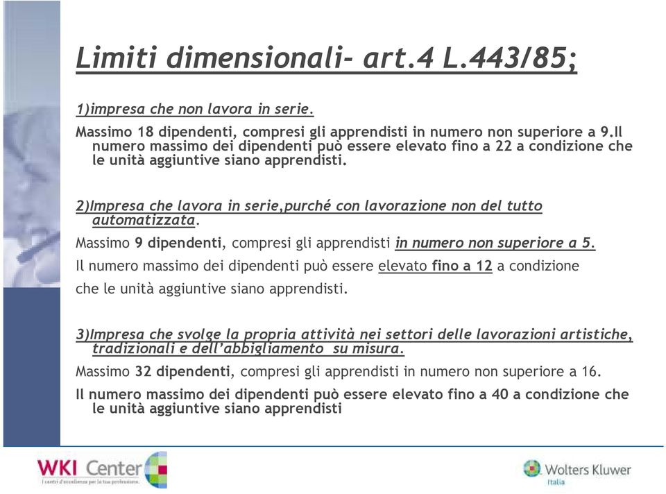 Massimo 9 dipendenti, compresi gli apprendisti in numero non superiore a 5. Il numero massimo dei dipendenti può essere elevato fino a 12 a condizione che le unità aggiuntive siano apprendisti.