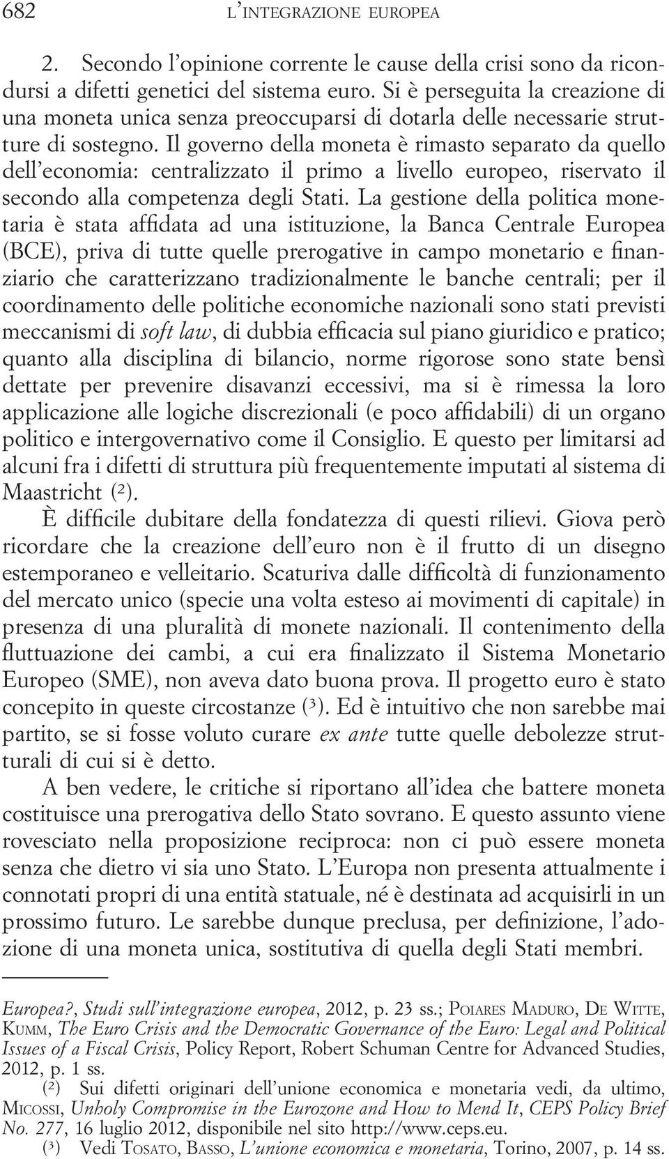 Il governo della moneta è rimasto separato da quello dell economia: centralizzato il primo a livello europeo, riservato il secondo alla competenza degli Stati.