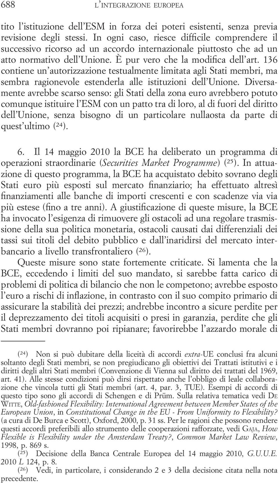 136 contiene un autorizzazione testualmente limitata agli Stati membri, ma sembra ragionevole estenderla alle istituzioni dell Unione.