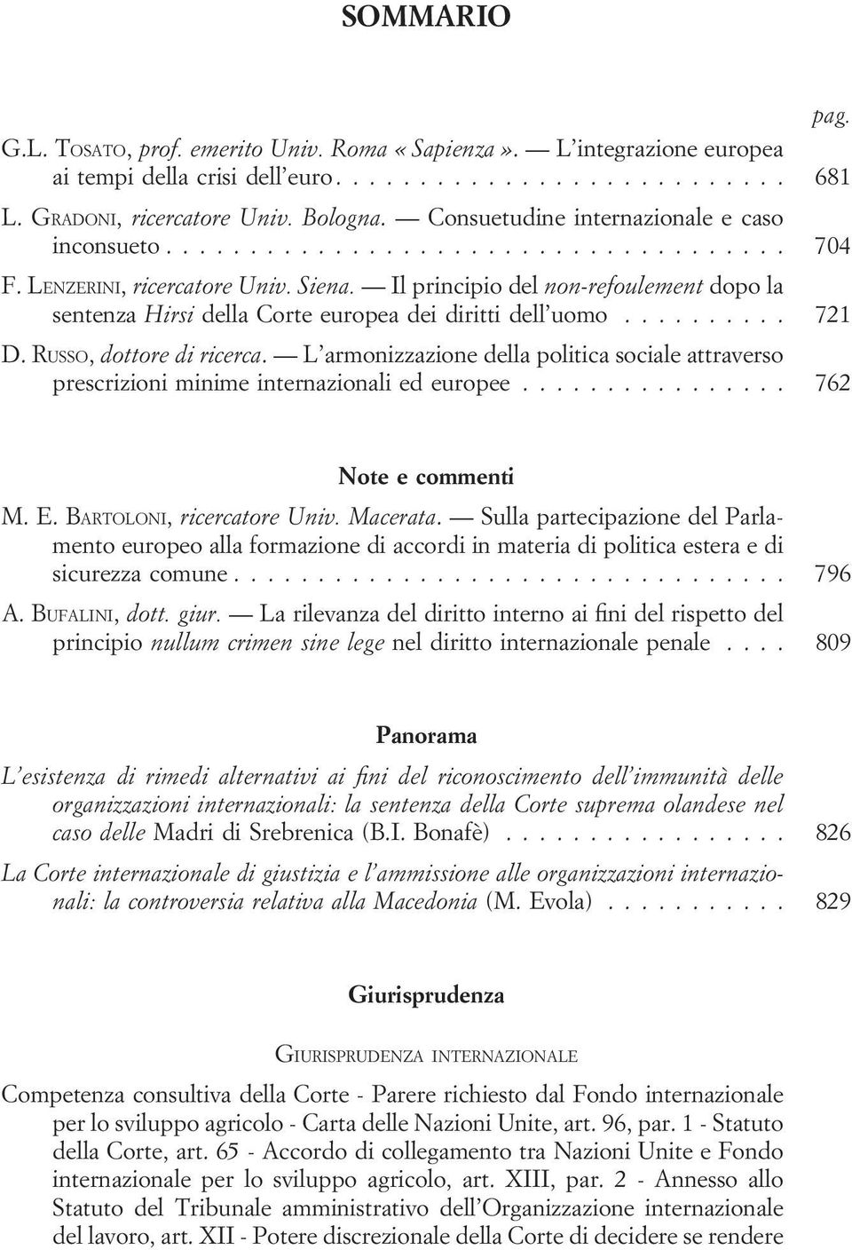 RUSSO, dottore di ricerca. L armonizzazione della politica sociale attraverso prescrizioni minime internazionali ed europee... 762 Note e commenti M. E. BARTOLONI, ricercatore Univ. Macerata.