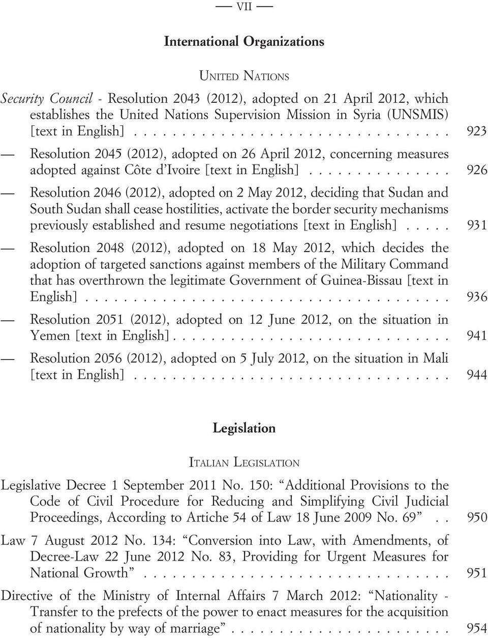 .. 926 Resolution 2046 (2012), adopted on 2 May 2012, deciding that Sudan and South Sudan shall cease hostilities, activate the border security mechanisms previously established and resume