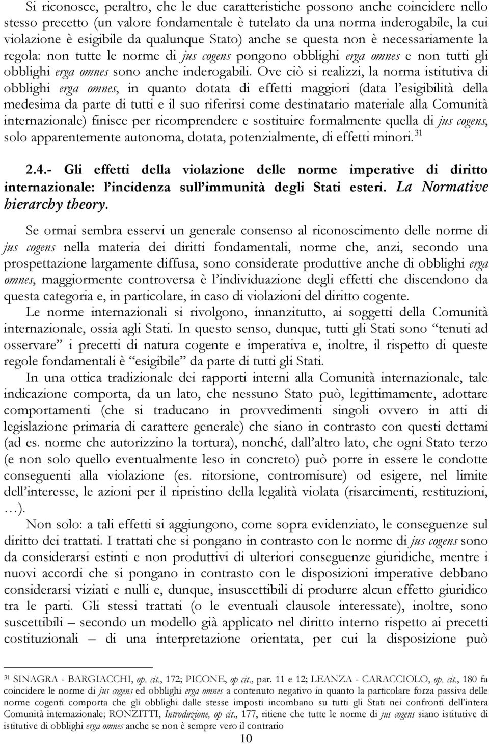 Ove ciò si realizzi, la norma istitutiva di obblighi erga omnes, in quanto dotata di effetti maggiori (data l esigibilità della medesima da parte di tutti e il suo riferirsi come destinatario