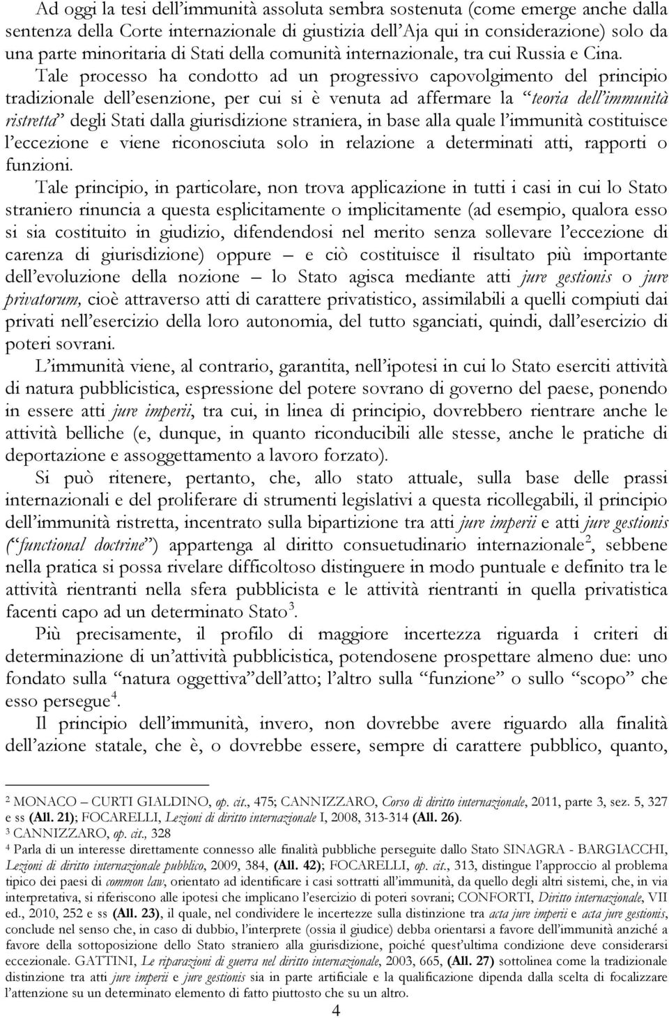 Tale processo ha condotto ad un progressivo capovolgimento del principio tradizionale dell esenzione, per cui si è venuta ad affermare la teoria dell immunità ristretta degli Stati dalla