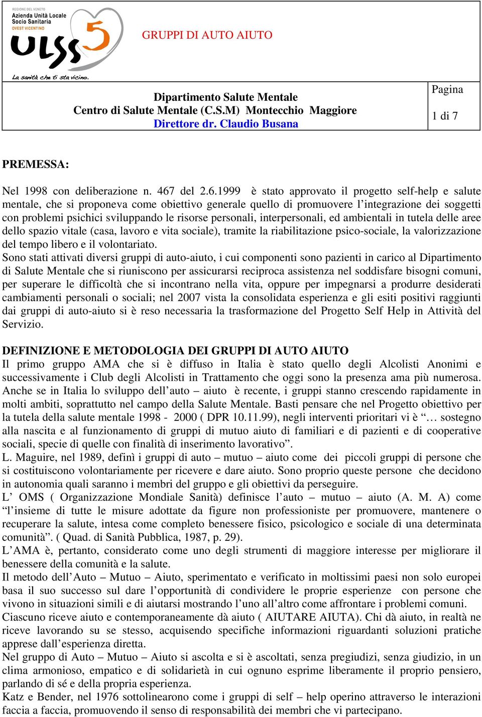 1999 è stato approvato il progetto self-help e salute mentale, che si proponeva come obiettivo generale quello di promuovere l integrazione dei soggetti con problemi psichici sviluppando le risorse