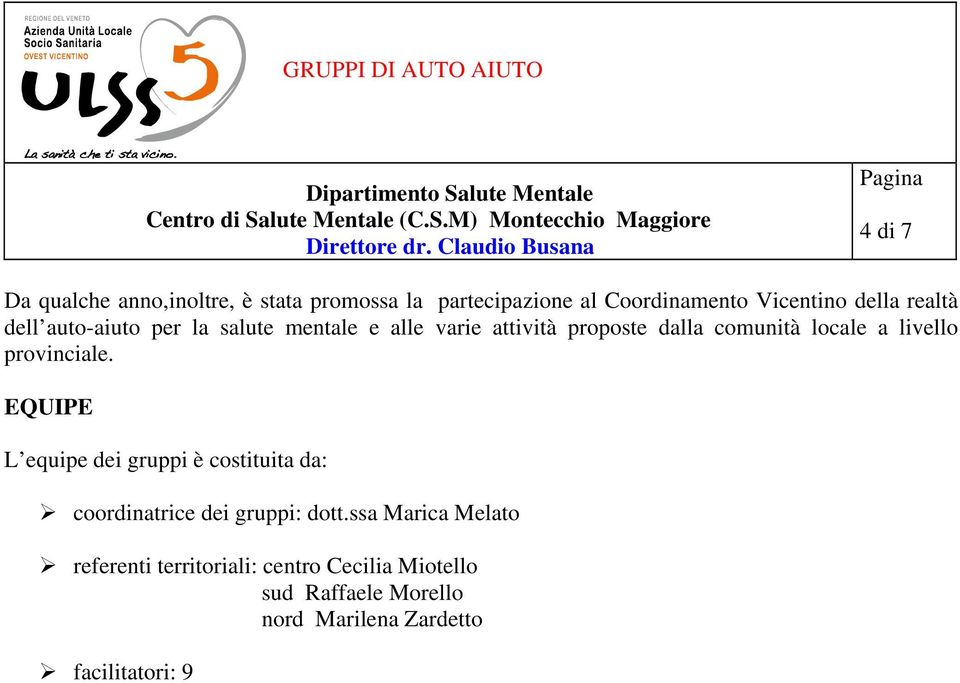 livello provinciale. EQUIPE L equipe dei gruppi è costituita da: coordinatrice dei gruppi: dott.