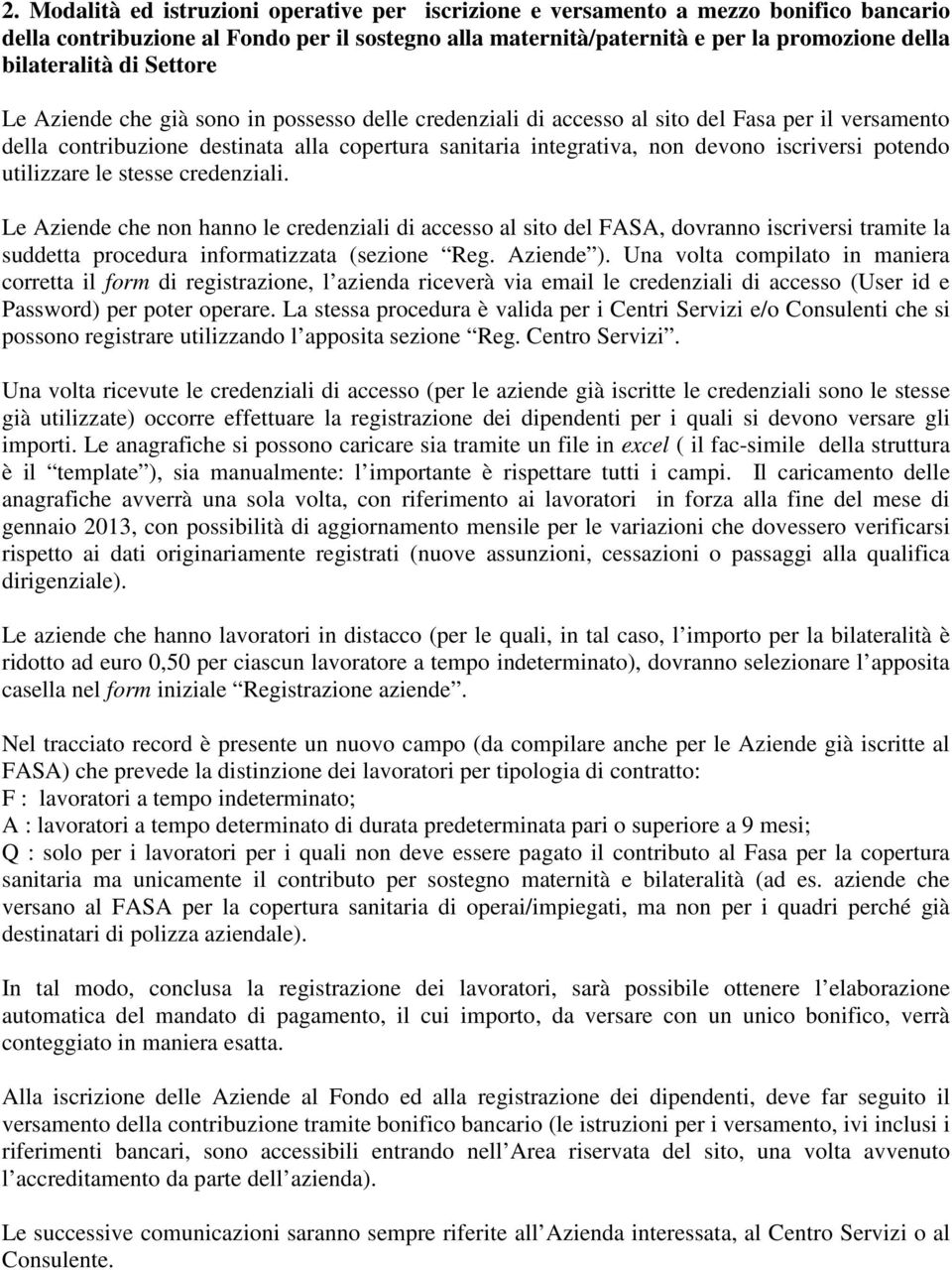 iscriversi potendo utilizzare le stesse credenziali. Le Aziende che non hanno le credenziali di accesso al sito del FASA, dovranno iscriversi tramite la suddetta procedura informatizzata (sezione Reg.